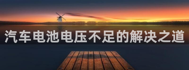 优发国际官网网站登录：汽车电池电压不足的解决之道