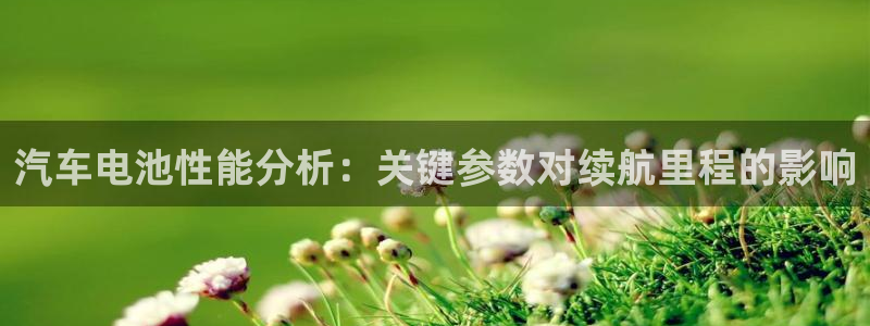 优发国际官网网站入口：汽车电池性能分析：关键参数对续航里程的影响